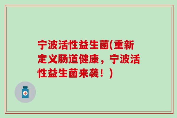 宁波活性益生菌(重新定义肠道健康，宁波活性益生菌来袭！)