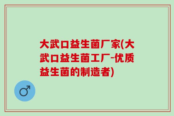 大武口益生菌厂家(大武口益生菌工厂-优质益生菌的制造者) 大武口益生菌厂家(大武口益生菌工厂-优质益生菌的制造者)