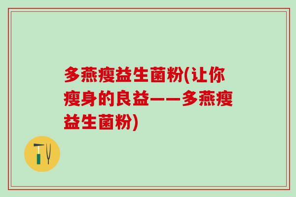 多燕瘦益生菌粉(让你瘦身的良益——多燕瘦益生菌粉)