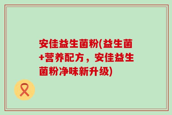安佳益生菌粉(益生菌+营养配方，安佳益生菌粉净味新升级)
