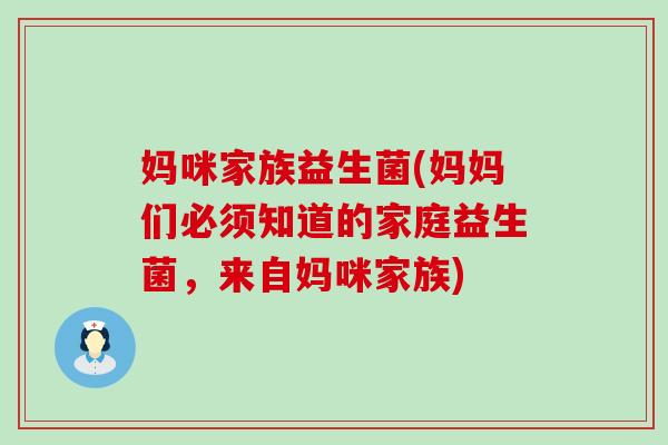 妈咪家族益生菌(妈妈们必须知道的家庭益生菌，来自妈咪家族)