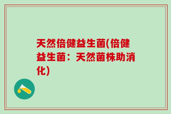天然倍健益生菌(倍健益生菌：天然菌株助消化)