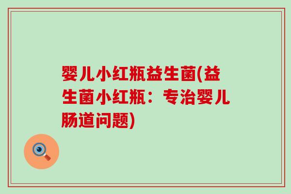 婴儿小红瓶益生菌(益生菌小红瓶：专治婴儿肠道问题)
