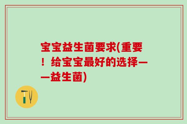 宝宝益生菌要求(重要！给宝宝最好的选择——益生菌)