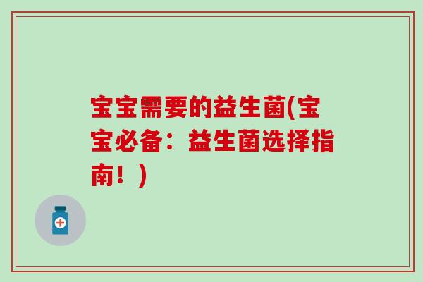 宝宝需要的益生菌(宝宝必备：益生菌选择指南！)