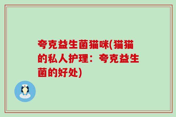 夸克益生菌猫咪(猫猫的私人护理：夸克益生菌的好处)