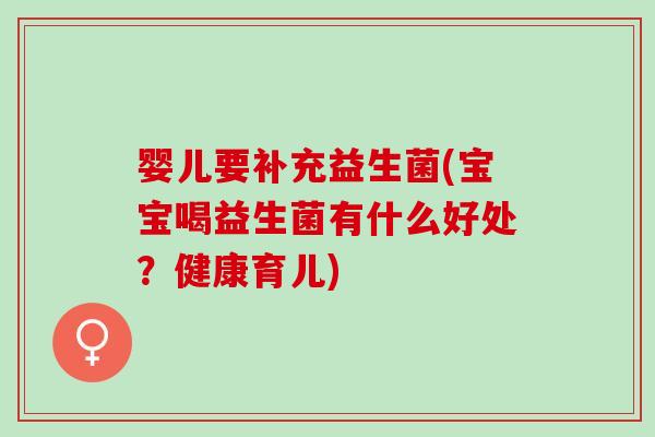 婴儿要补充益生菌(宝宝喝益生菌有什么好处？健康育儿)