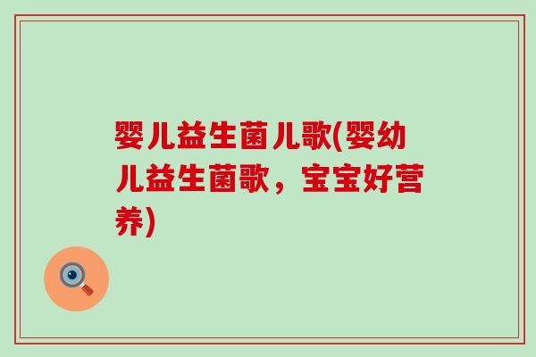 婴儿益生菌儿歌(婴幼儿益生菌歌，宝宝好营养)