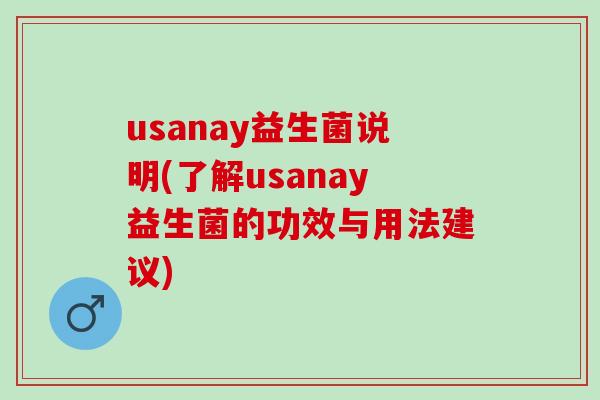 usanay益生菌说明(了解usanay益生菌的功效与用法建议)