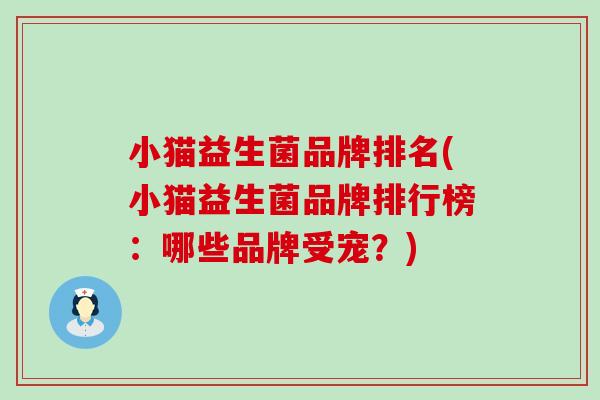 小猫益生菌品牌排名(小猫益生菌品牌排行榜:哪些品牌受宠?) 小猫益生菌品牌排名(小猫益生菌品牌排行榜:哪些品牌受宠?)