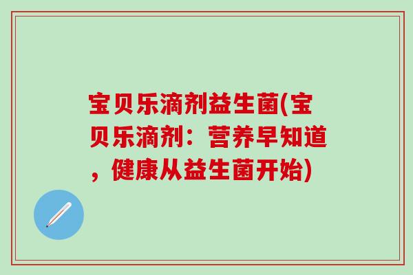 宝贝乐滴剂益生菌(宝贝乐滴剂:营养早知道,健康从益生菌开始) 宝贝乐滴剂益生菌(宝贝乐滴剂:营养早知道,健康从益生菌开始)