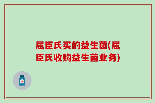屈臣氏买的益生菌(屈臣氏收购益生菌业务)