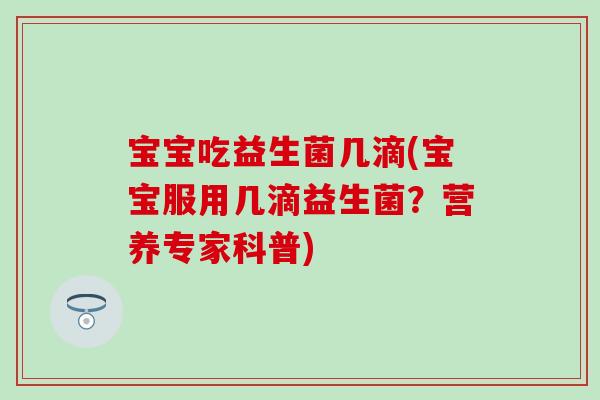 宝宝吃益生菌几滴(宝宝服用几滴益生菌?营养专家科普) 宝宝吃益生菌几滴(宝宝服用几滴益生菌?营养专家科普)