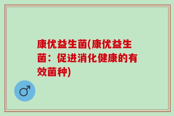 康优益生菌(康优益生菌:促进消化健康的有效菌种) 康优益生菌(康优益生菌:促进消化健康的有效菌种)