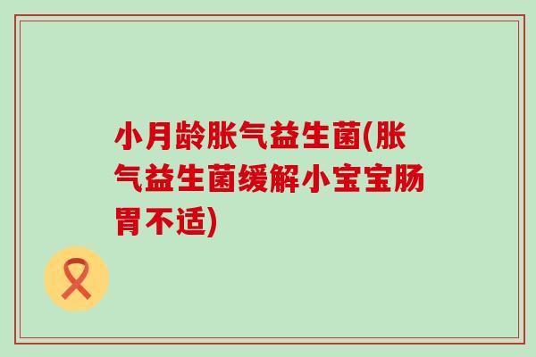 小月龄益生菌(益生菌缓解小宝宝肠胃不适) 小月龄益生菌(益生菌缓解小宝宝肠胃不适)