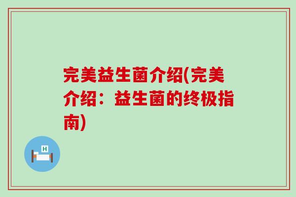 完美益生菌介绍(完美介绍：益生菌的终极指南)