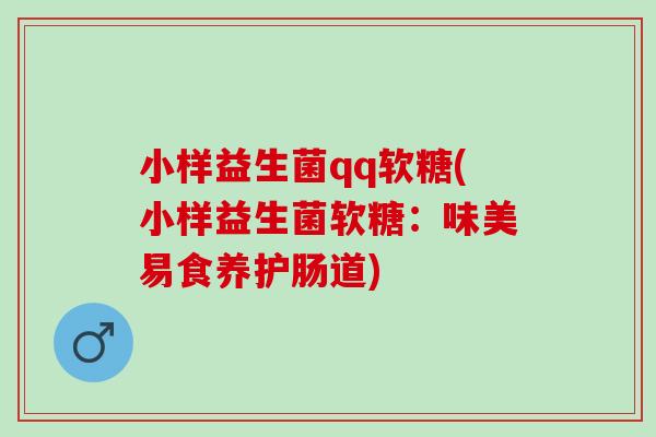 小样益生菌qq软糖(小样益生菌软糖：味美易食养护肠道)