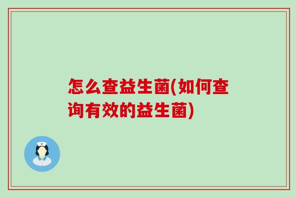 怎么查益生菌(如何查询有效的益生菌)
