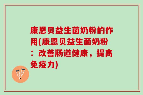 康恩贝益生菌奶粉的作用(康恩贝益生菌奶粉：改善肠道健康，提高力)