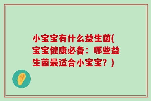 小宝宝有什么益生菌(宝宝健康必备：哪些益生菌最适合小宝宝？)