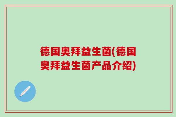 德国奥拜益生菌(德国奥拜益生菌产品介绍)