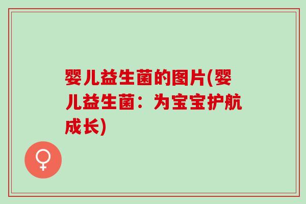 婴儿益生菌的图片(婴儿益生菌：为宝宝护航成长)