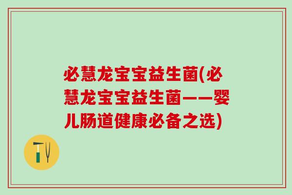 必慧龙宝宝益生菌(必慧龙宝宝益生菌——婴儿肠道健康必备之选)