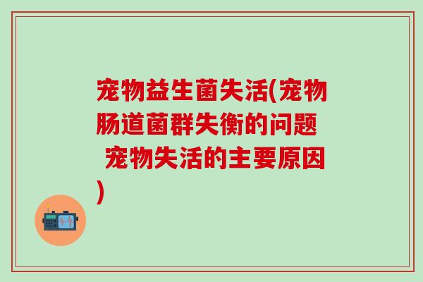 宠物益生菌失活(宠物肠道菌群失衡的问题  宠物失活的主要原因)