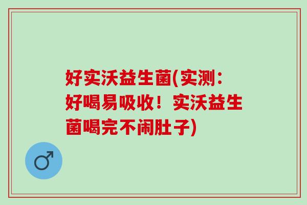 好实沃益生菌(实测：好喝易吸收！实沃益生菌喝完不闹肚子)