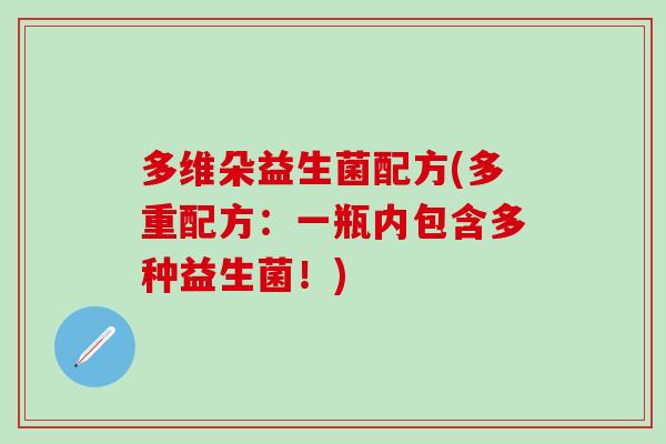 多维朵益生菌配方(多重配方：一瓶内包含多种益生菌！)