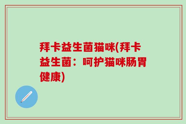 拜卡益生菌猫咪(拜卡益生菌：呵护猫咪肠胃健康)