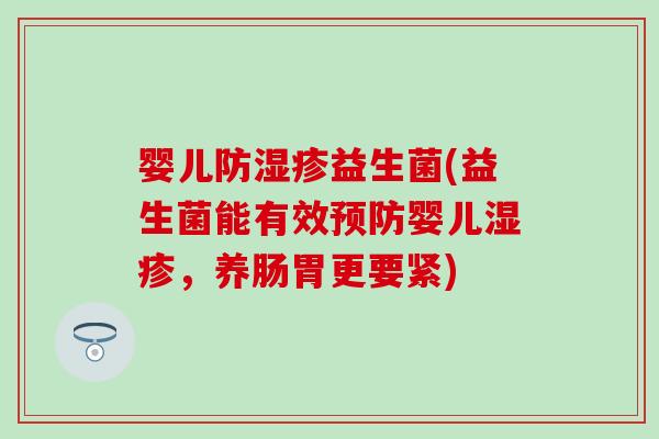 婴儿防湿疹益生菌(益生菌能有效预防婴儿湿疹，养肠胃更要紧)