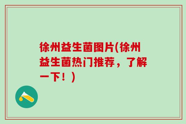 徐州益生菌图片(徐州益生菌热门推荐,了解一下!) 徐州益生菌图片(徐州益生菌热门推荐,了解一下!)