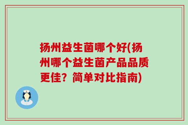 扬州益生菌哪个好(扬州哪个益生菌产品品质更佳？简单对比指南)