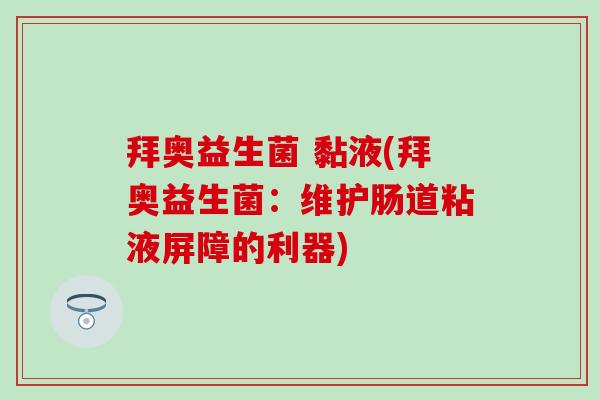 拜奥益生菌 黏液(拜奥益生菌：维护肠道粘液屏障的利器)