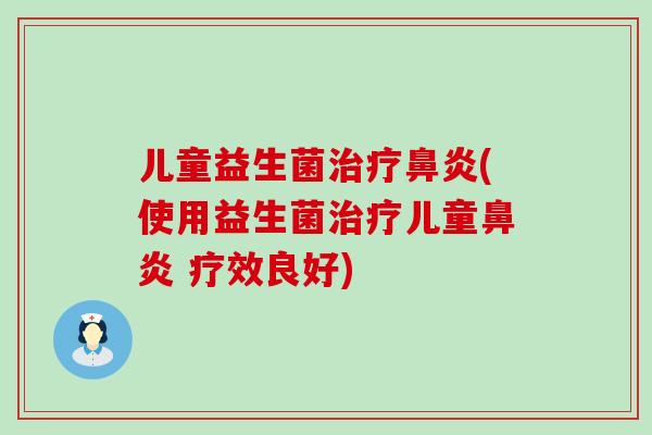 儿童益生菌治疗鼻炎(使用益生菌治疗儿童鼻炎 疗效良好)