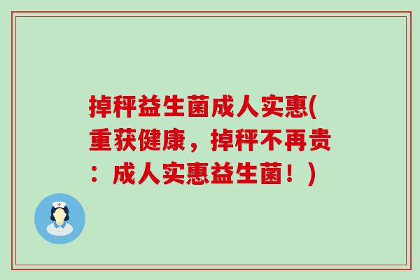 掉秤益生菌成人实惠(重获健康,掉秤不再贵:成人实惠益生菌!) 掉秤益生菌成人实惠(重获健康,掉秤不再贵:成人实惠益生菌!)