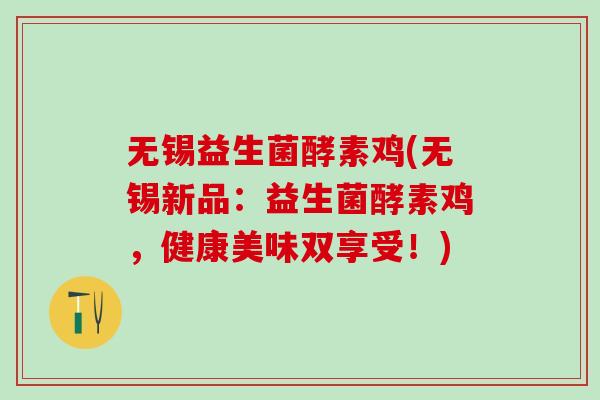无锡益生菌酵素鸡(无锡新品：益生菌酵素鸡，健康美味双享受！)