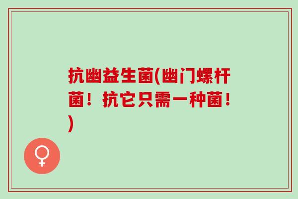 抗幽益生菌(幽门螺杆菌！抗它只需一种菌！)
