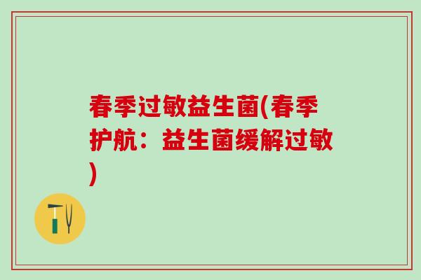 春季过敏益生菌(春季护航：益生菌缓解过敏)