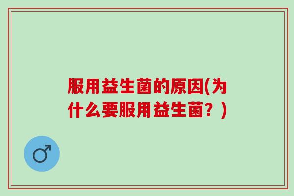 服用益生菌的原因(为什么要服用益生菌？)