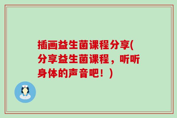插画益生菌课程分享(分享益生菌课程,听听身体的声音吧!) 插画益生菌课程分享(分享益生菌课程,听听身体的声音吧!)