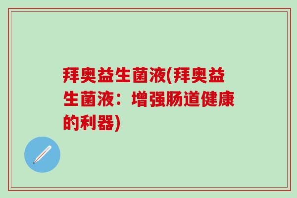 拜奥益生菌液(拜奥益生菌液：增强肠道健康的利器)