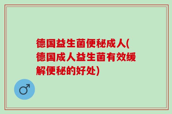 德国益生菌成人(德国成人益生菌有效缓解的好处)