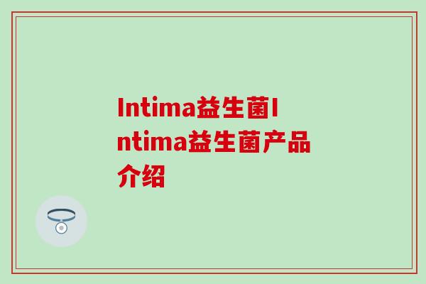 Intima益生菌Intima益生菌产品介绍 Intima益生菌Intima益生菌产品介绍