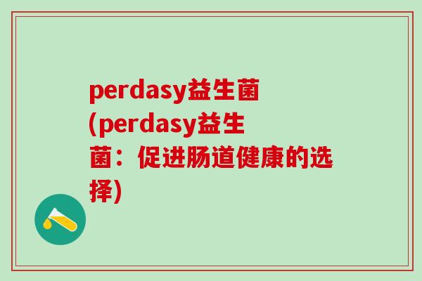 perdasy益生菌(perdasy益生菌：促进肠道健康的选择)