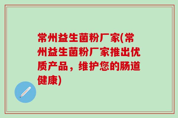 常州益生菌粉厂家(常州益生菌粉厂家推出优质产品，维护您的肠道健康)