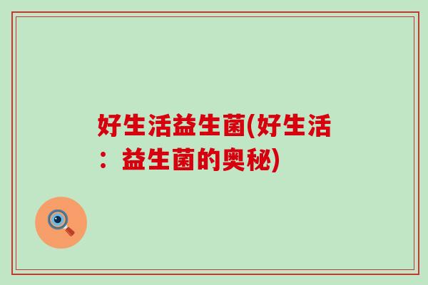 好生活益生菌(好生活：益生菌的奥秘)
