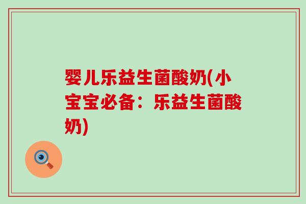 婴儿乐益生菌酸奶(小宝宝必备：乐益生菌酸奶)