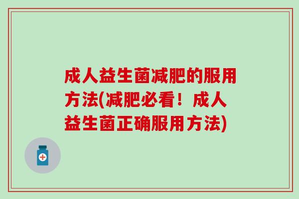成人益生菌减肥的服用方法(减肥必看！成人益生菌正确服用方法)